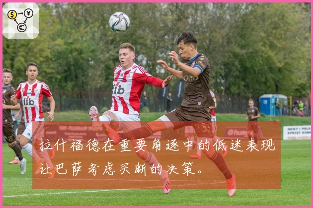 拉什福德在重要角逐中的低迷表现让巴萨考虑买断的决策。