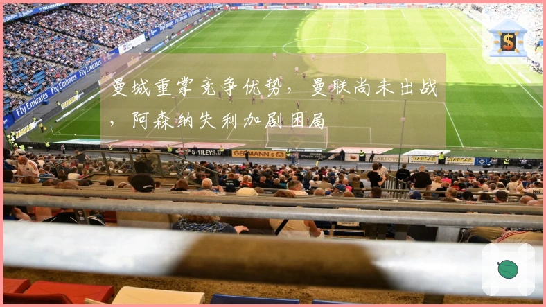 曼城重掌竞争优势，曼联尚未出战，阿森纳失利加剧困局